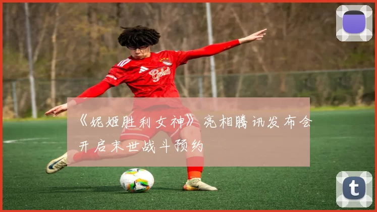《妮姬胜利女神》亮相腾讯发布会 开启末世战斗预约