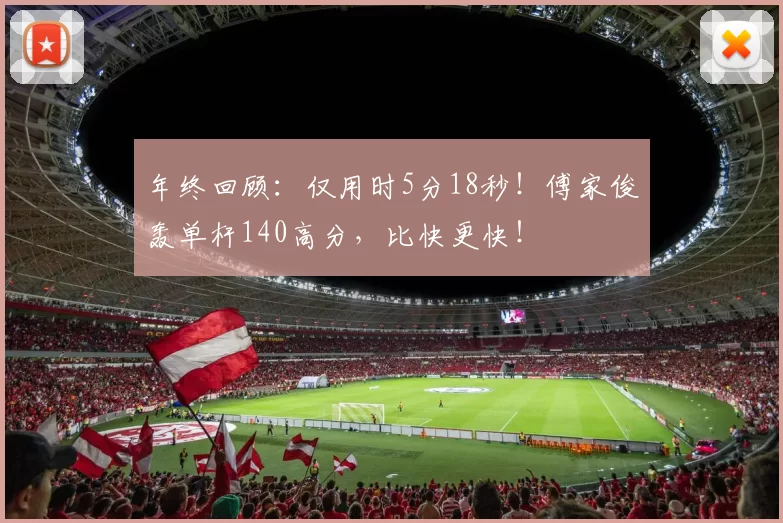 年终回顾：仅用时5分18秒！傅家俊轰单杆140高分，比快更快！